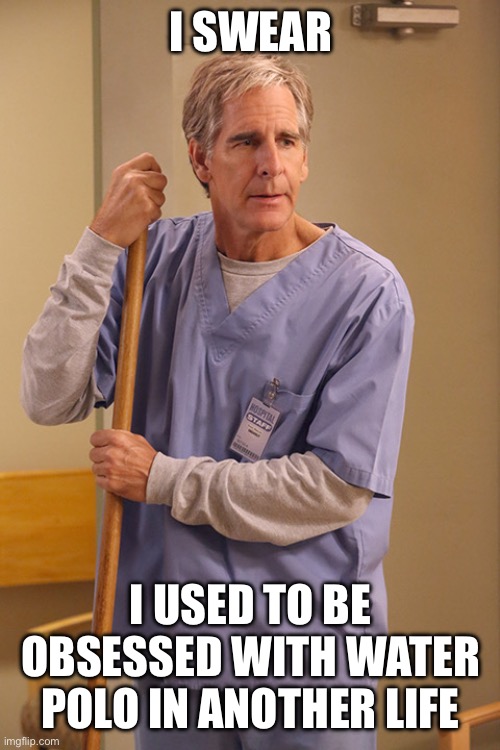 An image of Scott Bakula, dressed in scrubs, holding a mop.

Text reads “I swear I used to be obsessed with water polo in another life”