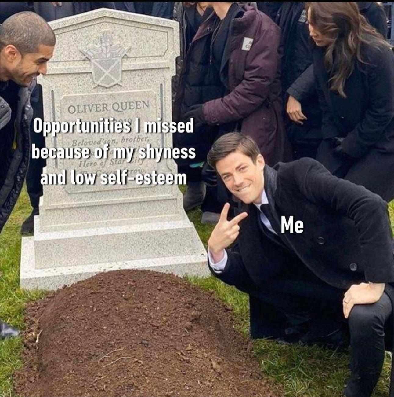 man throwing peace sign over fresh grave meme. man is labeled Me. grave is labeled Opportunities I missed because of low self esteem and shyness