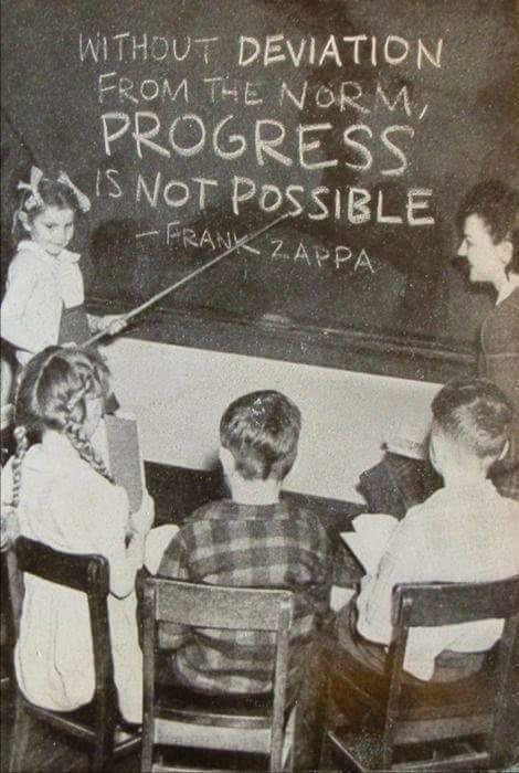 Without deviation from the norm, progress is not possible